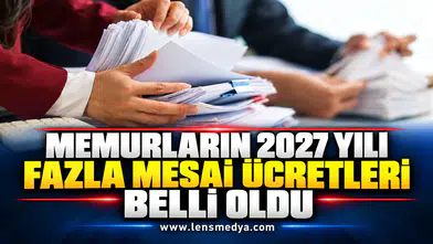 MEMURLARIN 2027 YILI FAZLA MESAİ ÜCRETLERİ BELLİ OLDU