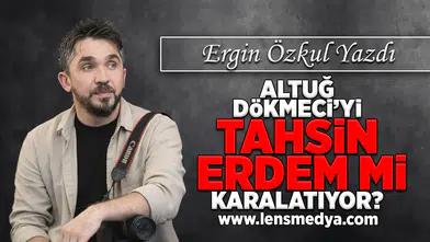 Altuğ Dökmeci'yi Tahsin Erdem mi karalatıyor!