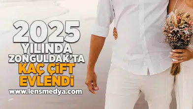 2025 Yılında Zonguldak'ta kaç çift evlendi!