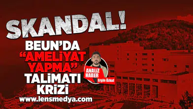 BEUN'da "Ameliyat Yapma" talimatı krizi!