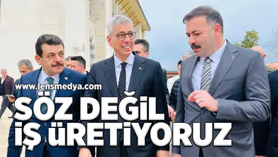 Söz değil iş üretiyoruz!