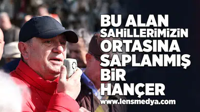 Bu alan sahillerimize vurulmuş bir hançer!