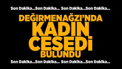 Değirmenağzı'nda kadın cesedi bulundu!