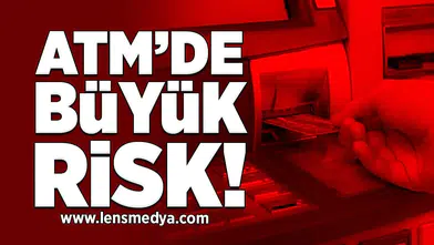 ATM’de Büyük Risk!