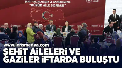 Şehit aileleri ve gaziler  iftarda buluştu!