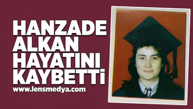 Hanzade Alkan hayatını kaybetti!