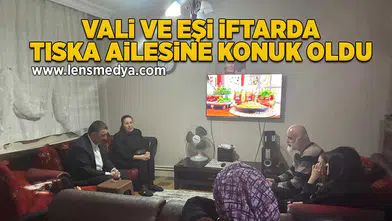 Vali ve eşi iftarda Tıska ailesinin konuğu oldu!