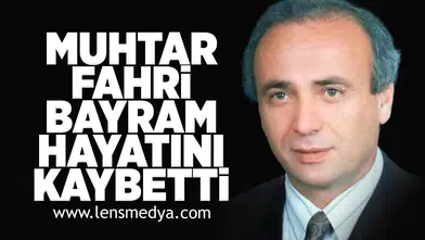 Muhtar Fahri Bayram hayatını kaybetti!