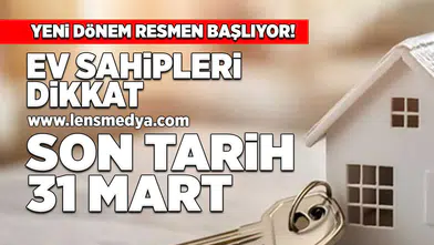 Ev sahipleri dikkat... Son tarih 31 Mart!