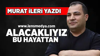 Alacaklıyız bu hayattan!