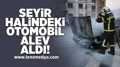 Seyir halindeki otomobil alev aldı!
