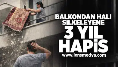 Balkondan halı silkeleyene 3 yıl hapis!
