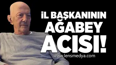 İl Başkanının Ağabey Acısı