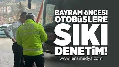 Bayram öncesi otobüslere sıkı denetim