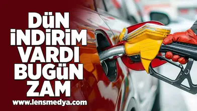 Dün indirim vardı bugün zam