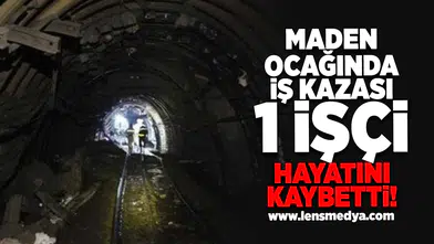 Maden ocağında iş kazası... 1 İşçi hayatını kaybetti!