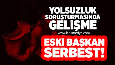 Yolsuzluk Soruşturmasında Gelişme: Eski Başkan Serbest!