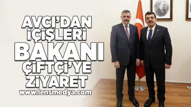 Avcı'dan İçişleri Bakanı Çiftçi'ye ziyaret!