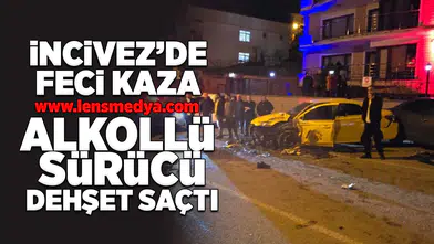 Alkollü sürücü İncivez'de dehşet saçtı!