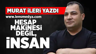 Hesap makinesi değil, insan!