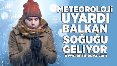 Meteoroloji uyardı Balkan soğuğu geliyor