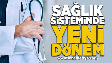 Sağlık sisteminde yeni dönem!