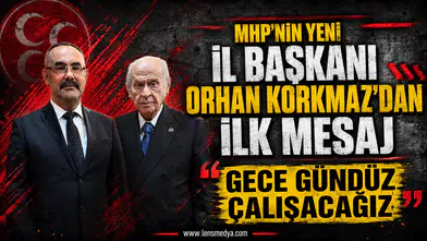 MHP'NİN YENİ İL BAŞKANI ORHAN KORKMAZ'DAN İLK MESAJ: “GECE GÜNDÜZ ÇALIŞACAĞIZ”
