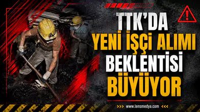 TTK’DA YENİ İŞÇİ ALIMI BEKLENTİSİ BÜYÜYOR