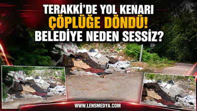 TERAKKİ’DE YOL KENARI ÇÖPLÜĞE DÖNDÜ! BELEDİYE NEDEN SESSİZ?