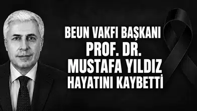 BEUN VAKFI BAŞKANI PROF. DR. MUSTAFA YILDIZ HAYATINI KAYBETTİ