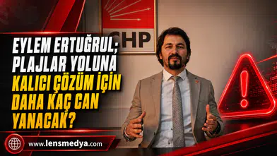 EYLEM ERTUĞRUL; PLAJLAR YOLUNA KALICI ÇÖZÜM İÇİN DAHA KAÇ CAN YANACAK?