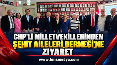 CHP’Lİ MİLLETVEKİLLERİNDEN ŞEHİT AİLELERİ DERNEĞİ’NE ZİYARET