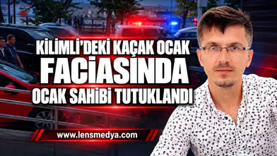 KİLİMLİ’DEKİ KAÇAK OCAK FACİASINDA OCAK SAHİBİ TUTUKLANDI