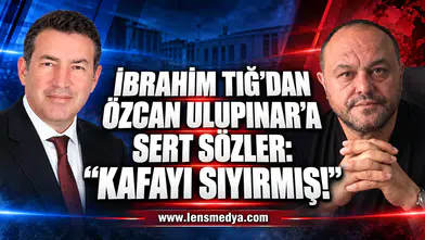 İBRAHİM TIĞ’DAN ÖZCAN ULUPINAR’A SERT SÖZLER: “KAFAYI SIYIRMIŞ!”