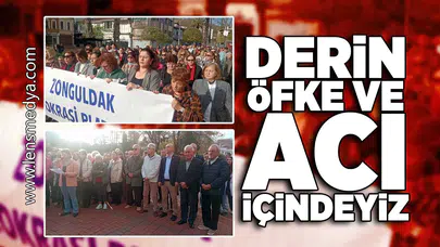Derin öfke ve acı içindeyiz!