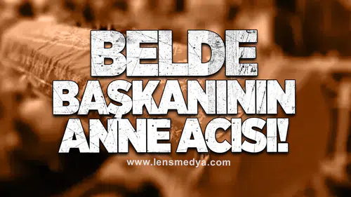 Belde başkanının anne acısı!