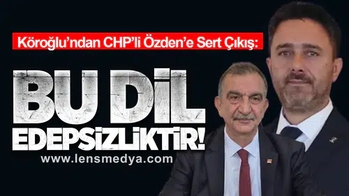 Köroğlu’ndan CHP’li Özden’e Sert Çıkış: Bu Dil Edepsizliktir!