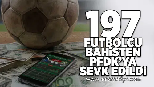 197 Futbolcu bahis soruşturmasından PFDK'ya sevk edildi!