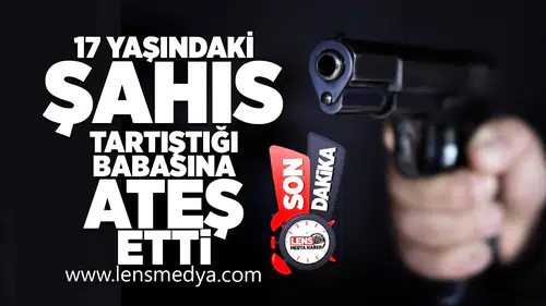 17 Yaşındaki çocuk tartıştığı babasına silahla ateş etti!