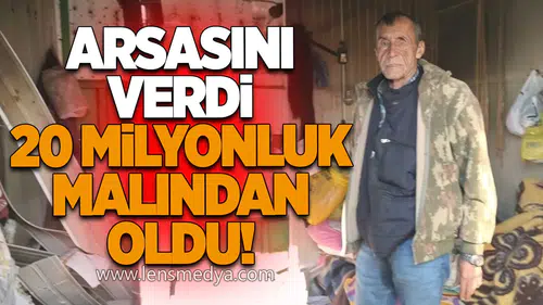 Arsasını Verdi, 20 Milyonluk Malından Oldu!