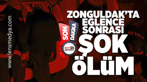 Zonguldak'ta eğlence sonrası şok ölüm!