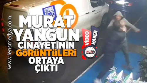 Murat Yangun cinayetinin görüntüleri ortaya çıktı!