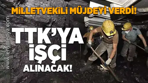 TTK'ya işçi alınacak, müjde milletvekilinden geldi!
