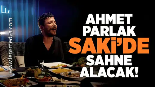 Ahmet Parlak Saki'de sahne alacak!
