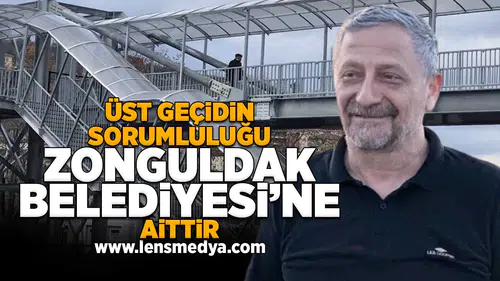 Üst Geçidin sorumluluğu Zonguldak Belediyesi'ne aittir!