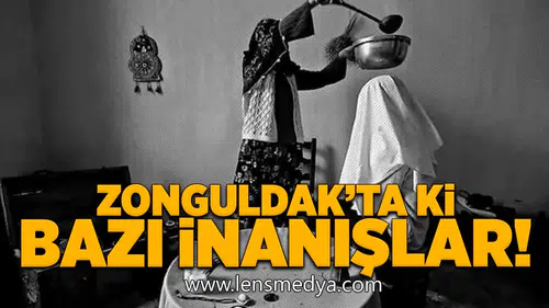 Zonguldak'ta ki bazı inanışlar!