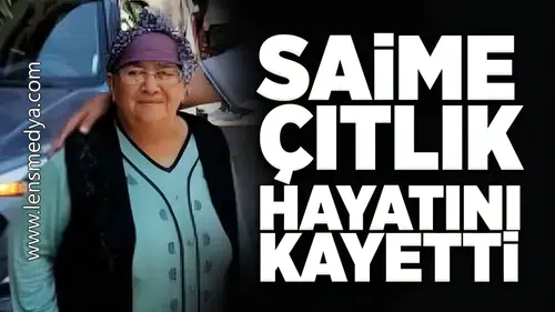 Saime Çıtlık hayatını kaybetti!