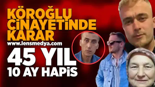 Köroğlu cinayetinde karar: 45 Yıl 10 ay hapis!
