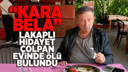 "Kara Bela" lakaplı Hidayet Çolpan hayatını kaybetti!