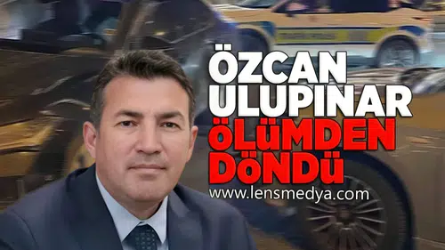 Özcan Ulupınar ölümden döndü!